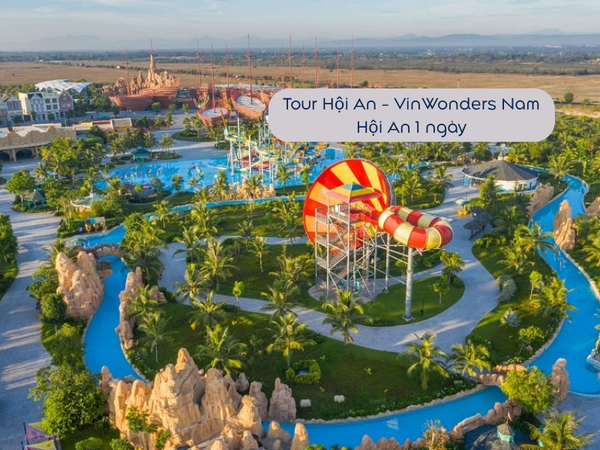 Tour Hội An - VinWonders Nam Hội An 1 ngày (khu vui chơi giải trí, công viên nước, River Safari)