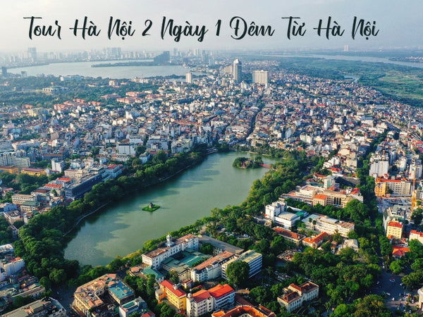 Tour Hà Nội 2 Ngày 1 Đêm Từ Hà Nội