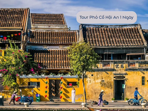 Tour Phố Cổ Hội An 1 ngày (tham quan các di tích, trải nghiệm ẩm thực, văn hóa)