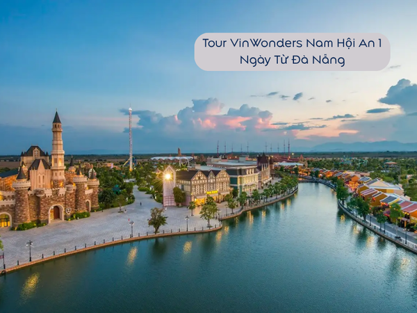 Tour VinWonders Nam Hội An 1 Ngày Từ Đà Nẵng