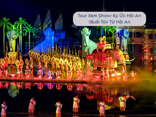 Tour Xem Show Ký Ức Hội An (Buổi Tối) Từ Hội An